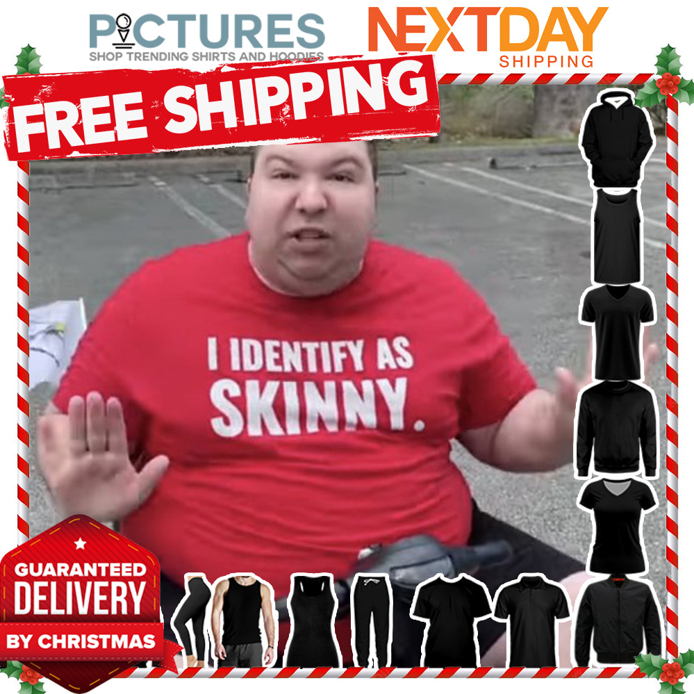 I dentify as skinny shirt