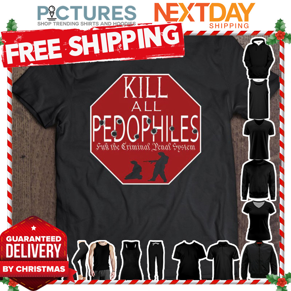 Kill Your Local Pedophile Fuk The Criminal Penal System shirt