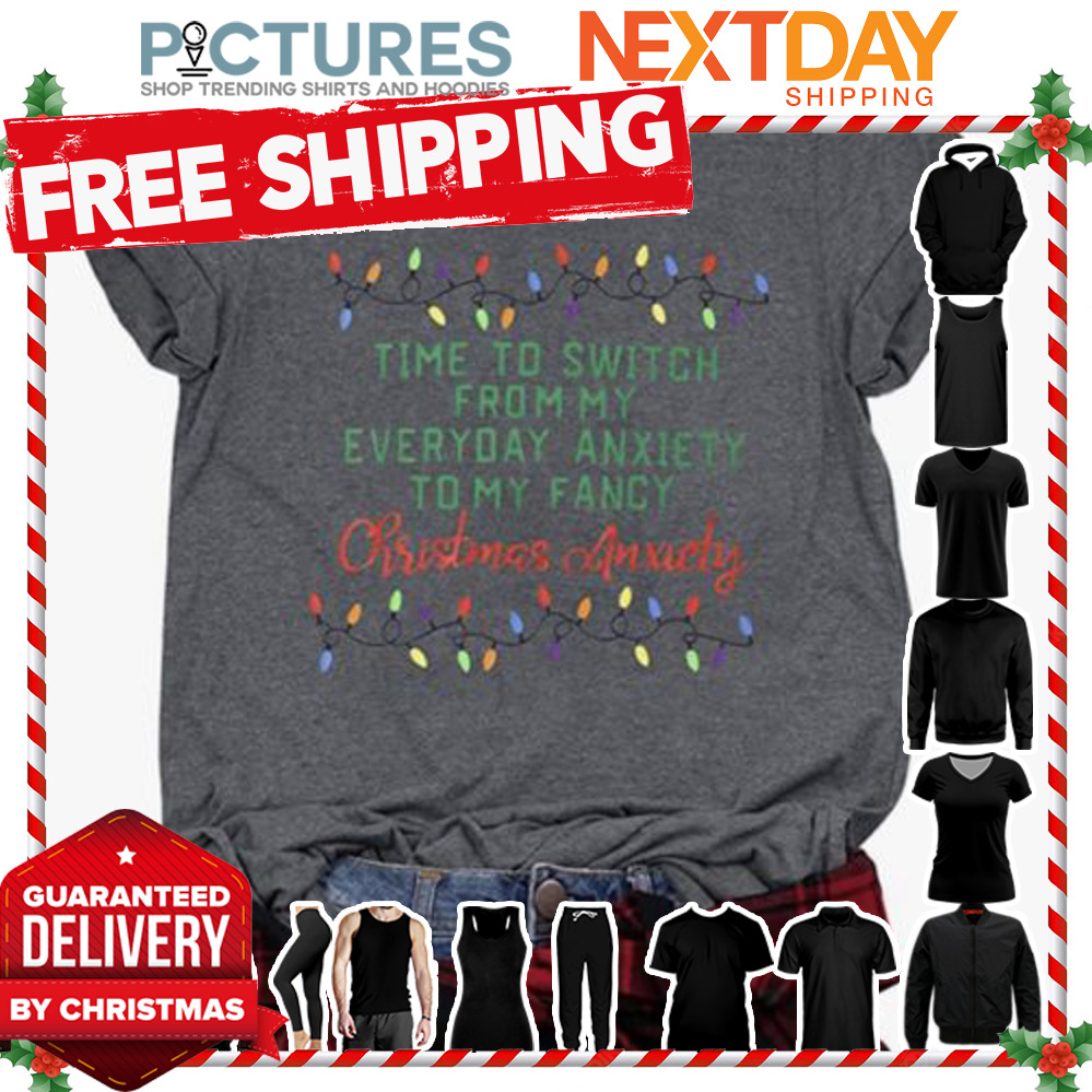 Time to switch from my everyday anxiety to my fancy christmas shirt