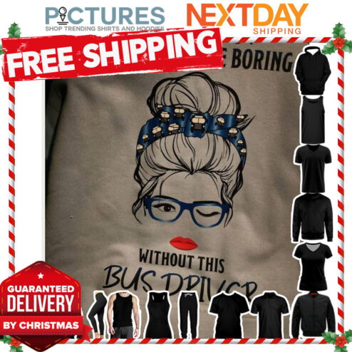 Admit It Life would be boring without this bus driver shirt