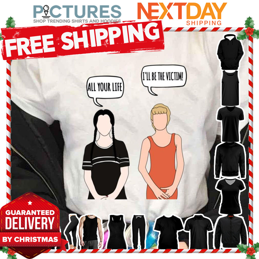All Your Life I’ll Be The Victim Wednesday Addams Window shirt