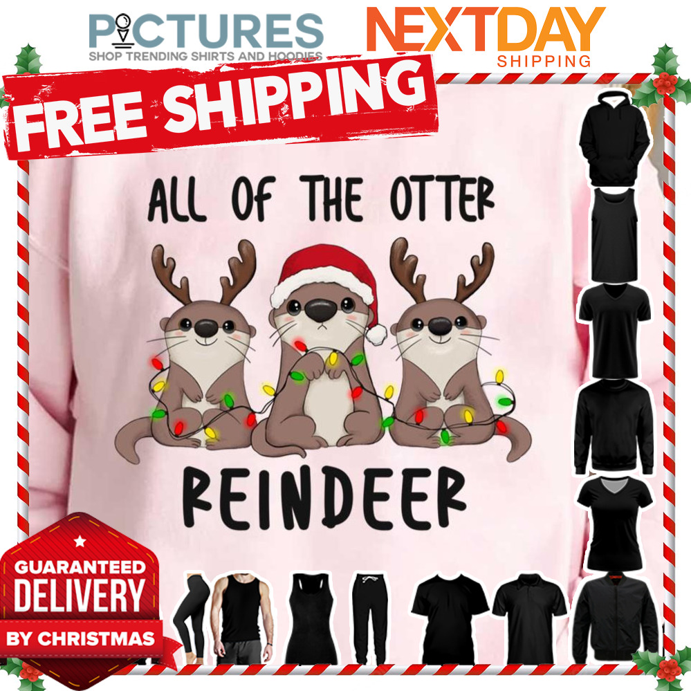 Otter All Of The Otter Reindeer Christmas shirt