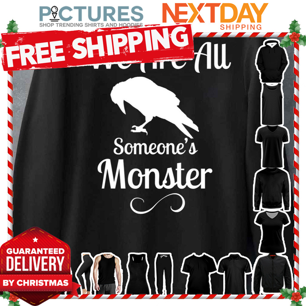 We Are All Someone’s Monster The Grishaverse Shadow and Bone shirt