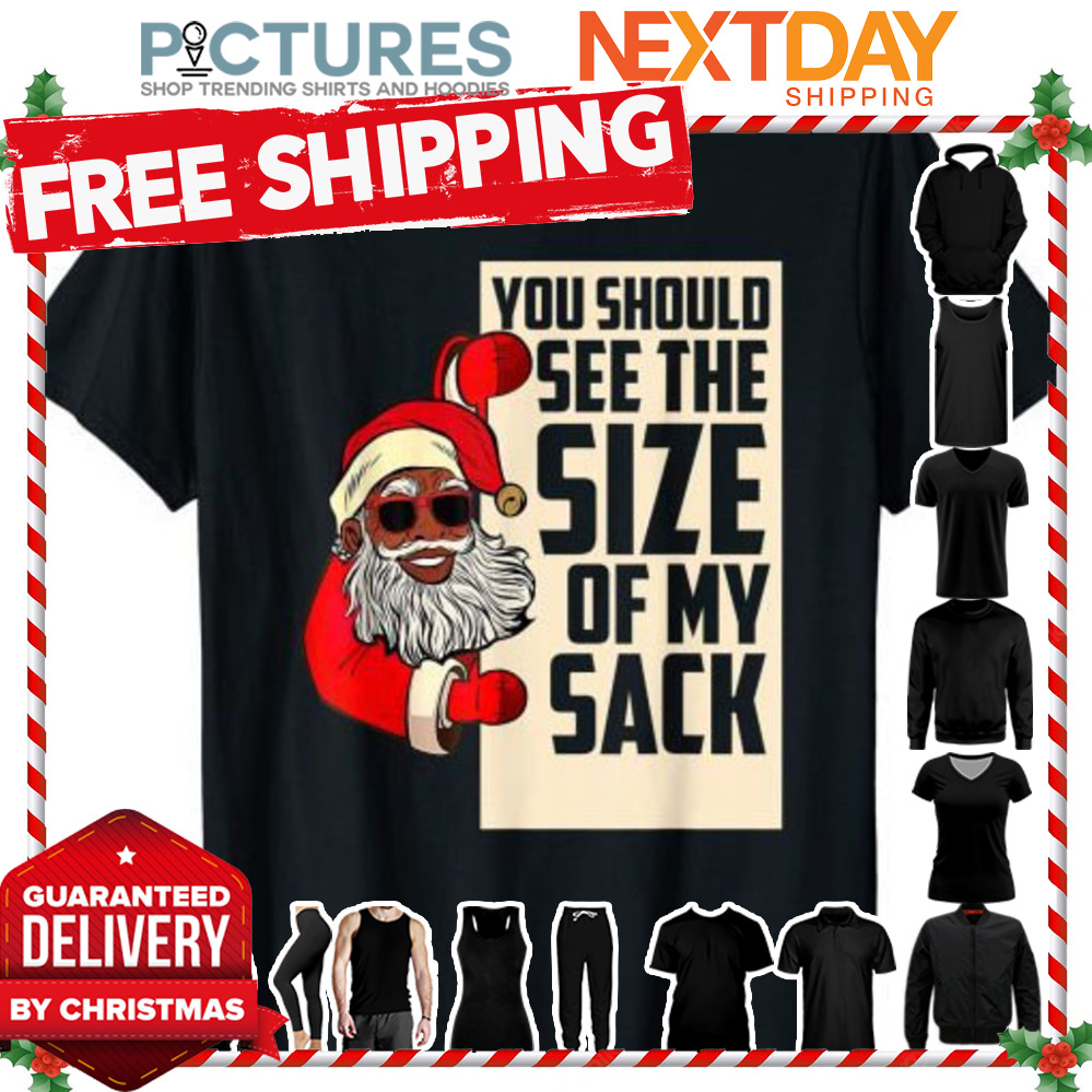 You Should See The Size Of My Sack Santa Mery Christmas shirt