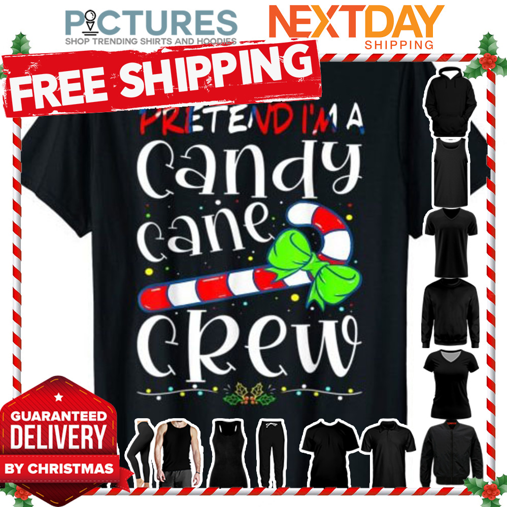 Pretend I’m a Candy Candy Cane Crew Santa Christmas shirt