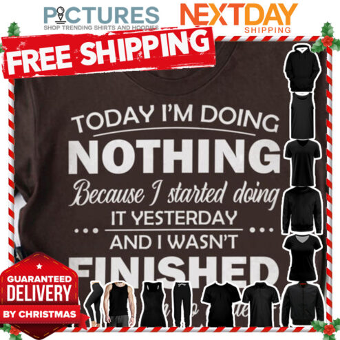 Today i'm doing nothing because I started doing it yesterday and I wasn't finished and I no quitter shirt