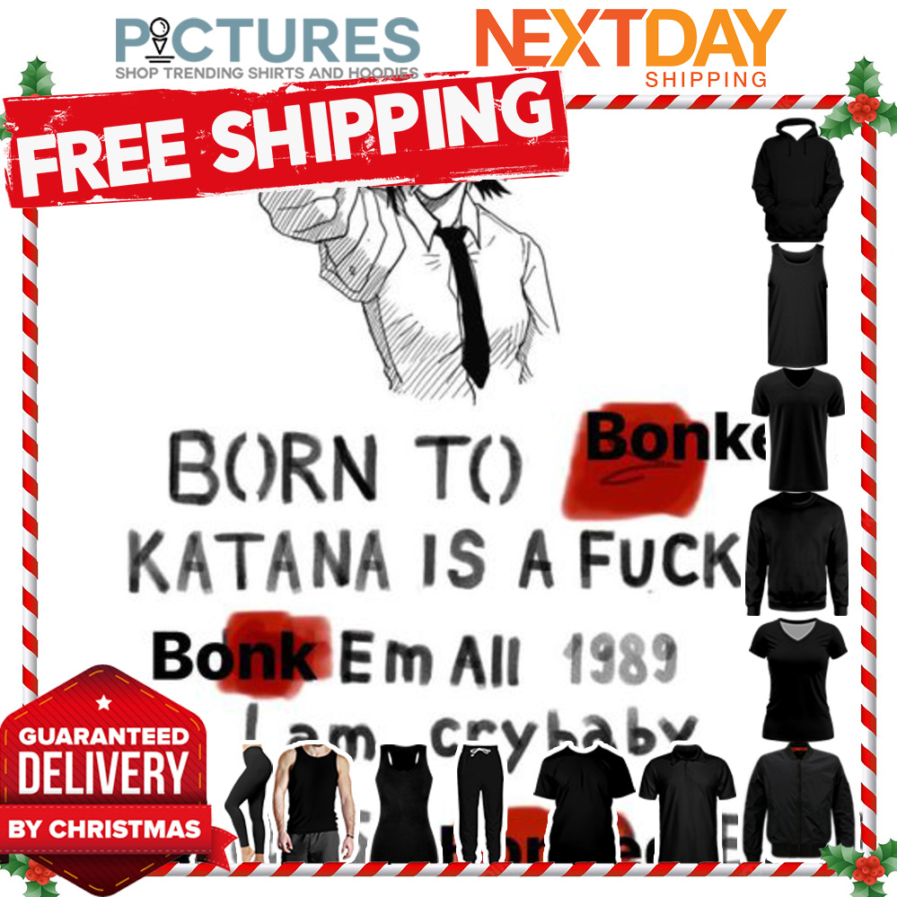 Born to bonked Katana is a fuck bonk em all 1989 I am crybaby 410 757 864 530 Bonked Devils shirt