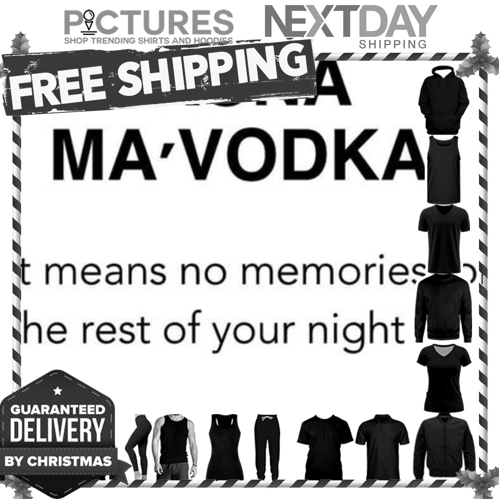 Hakuna Ma Vodka it means no memories for the rest of your night shirt