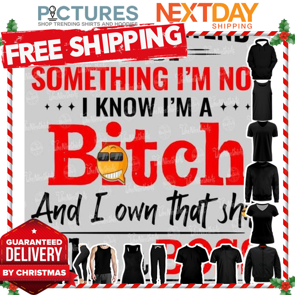 I don't pretend to be something i'm not I know I'm a bitch and I own that shit like a boss shirt