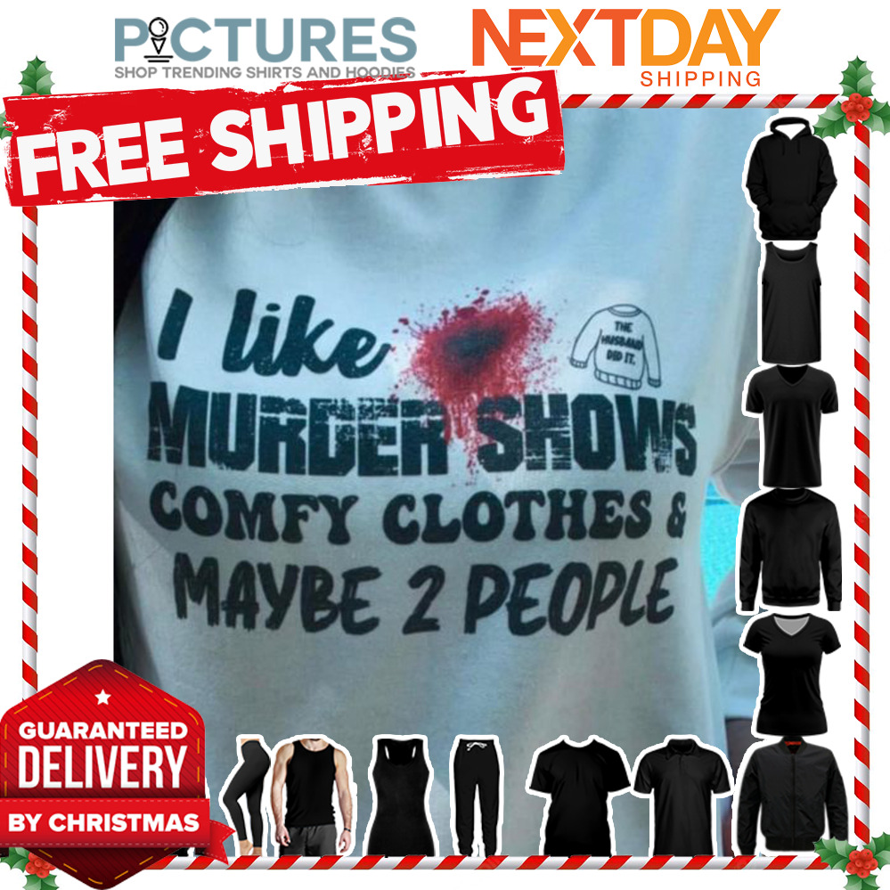 I like blood murder shows comfy clothes and maybe 2 people shirt