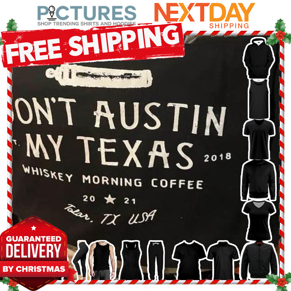 Don't Austin EST my Texas 2018 Whiskey morning coffee 2021 USA shirt