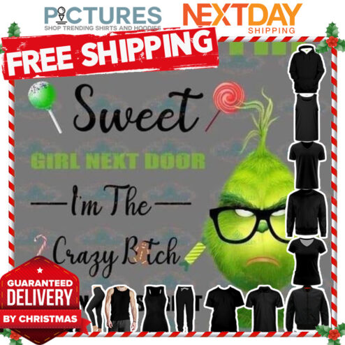 Grinch i'm not the sweet girl next door i'm the crazy bitch down the street Christmas shirt