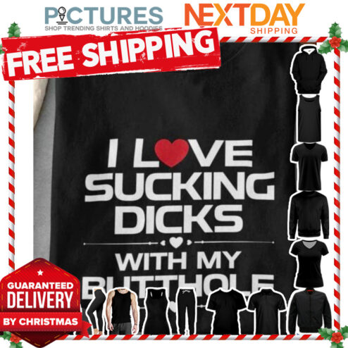 I love sucking dicks with my butthole shirt
