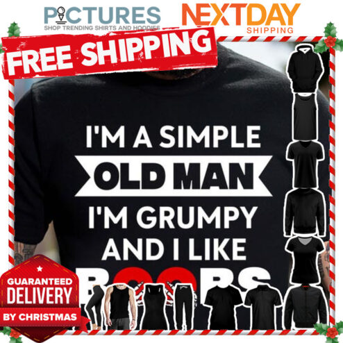 I'm a simple old man i'm grumpy and I like boobs shirt