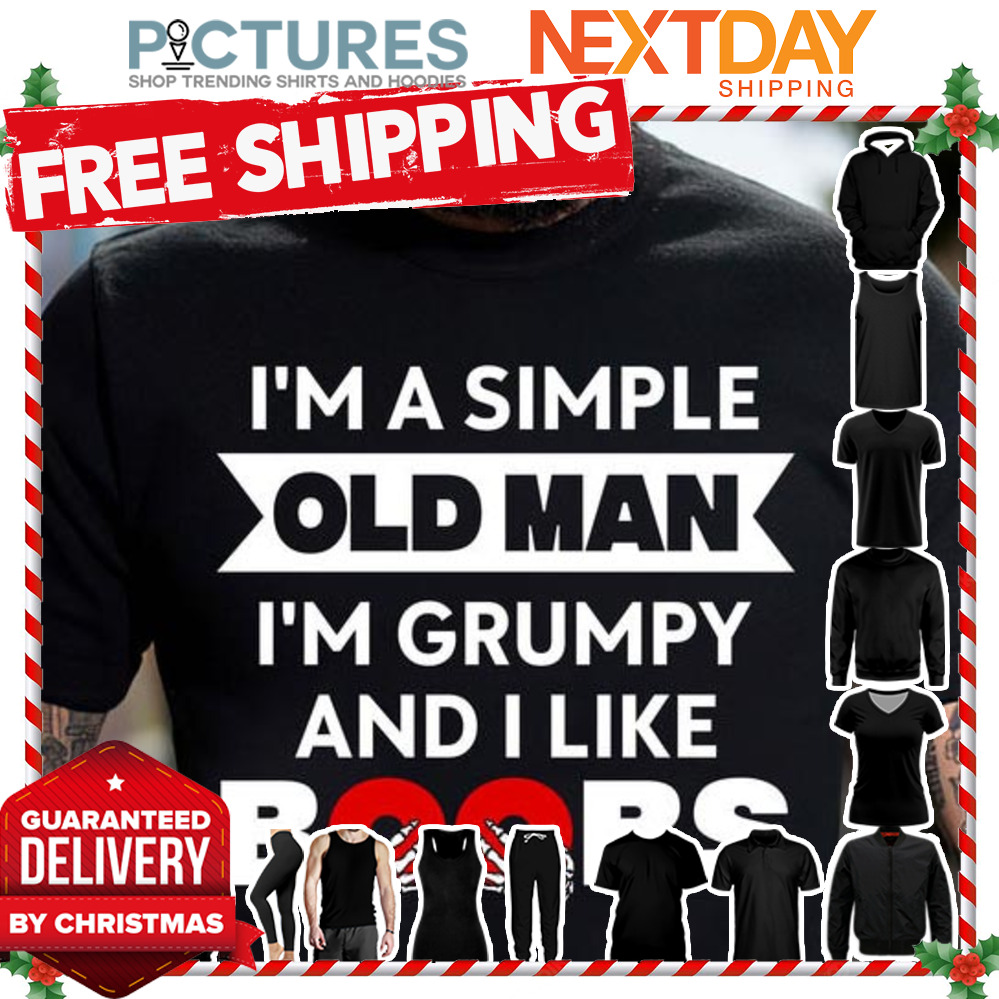 I'm a simple old man i'm grumpy and I like boobs shirt