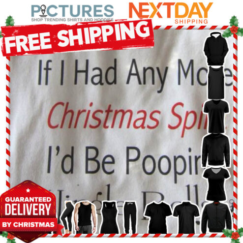If I Had Any More Christmas Spirit I'd Be Pooping Jingle Bells shirt