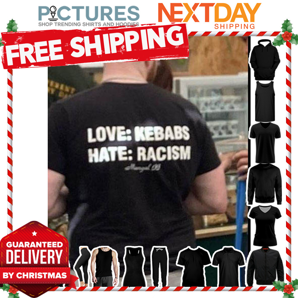 Love Kebabs Hate Racism shirt