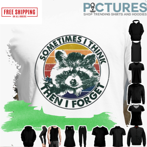 Raccoon Sometimes I Think Then I Forget Shirt