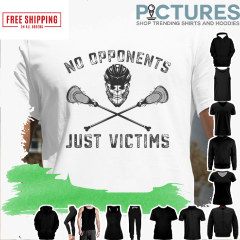 LACROSSE LAX NO OPPONENTS JUST VICTIMS SHIRT