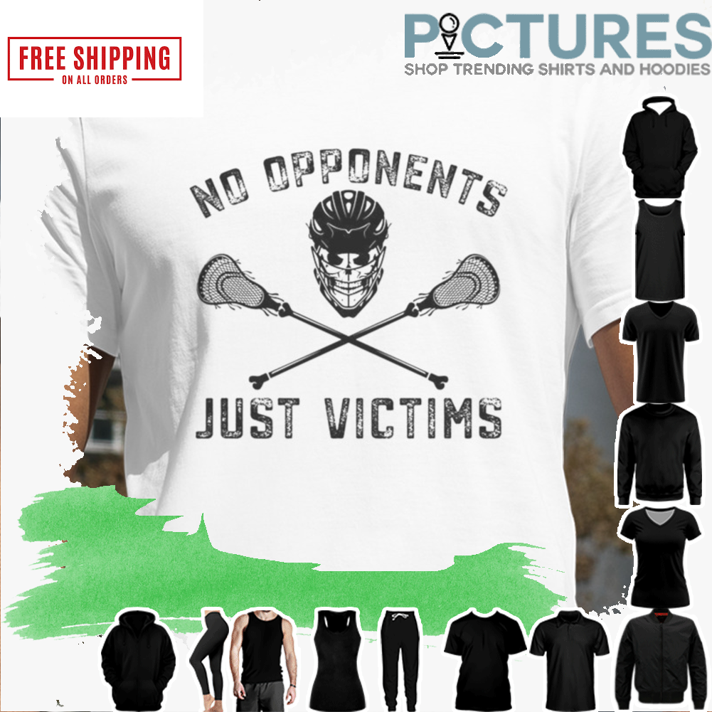 LACROSSE LAX NO OPPONENTS JUST VICTIMS SHIRT