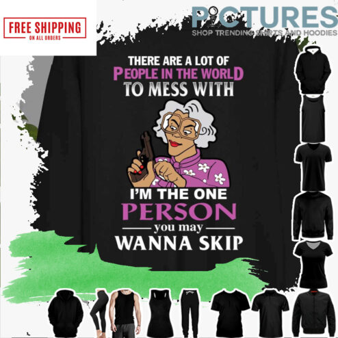 There Are A Lot Of People In The World To Mess With Madea Tyler Perry shirt