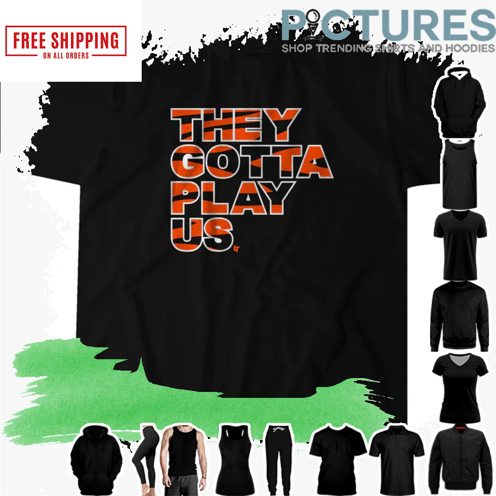 FREE shipping Cincinnati Bengals They Gotta Play Us NFLPA shirt, Unisex tee,  hoodie, sweater, v-neck and tank top