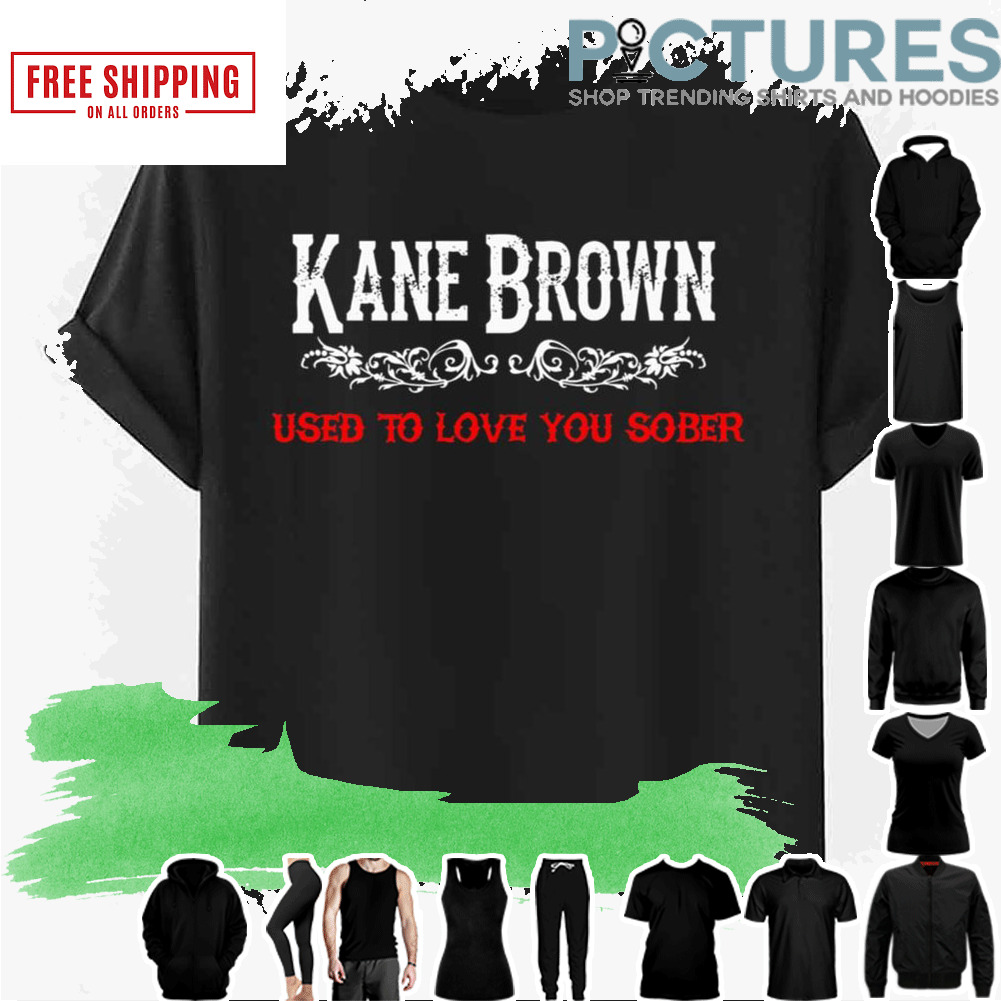 Used To Love You Sober Kane Brown shirt