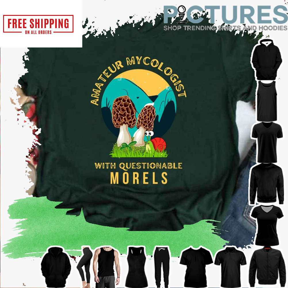 Amateur Mycologist With Questionable Morels Amazing Vintage Art shirt