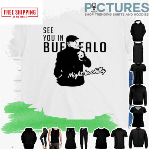 Revenge Bill See You In Buffalo Might Be Chilly shirt