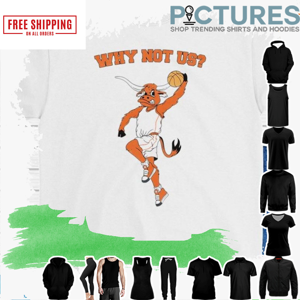 Texas Longhorns why not us shirt