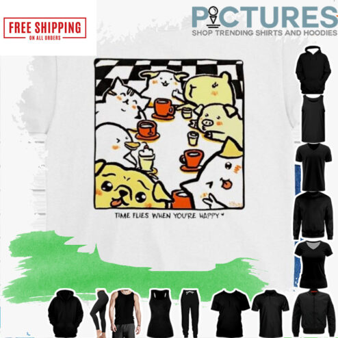 Time flies when you’re happy shirt