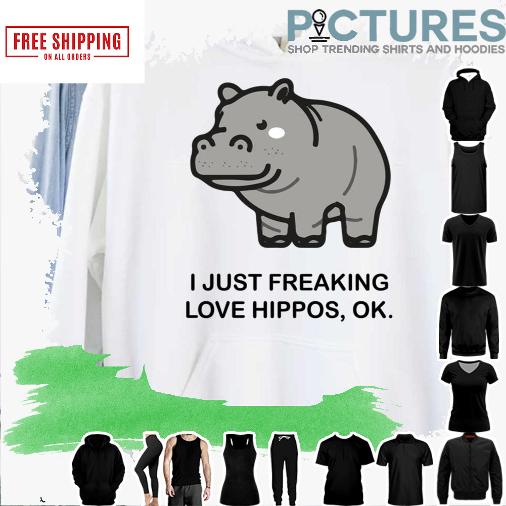 I Just Freaking Love Hippos Ok Funny Hippo Lovers Top shirt