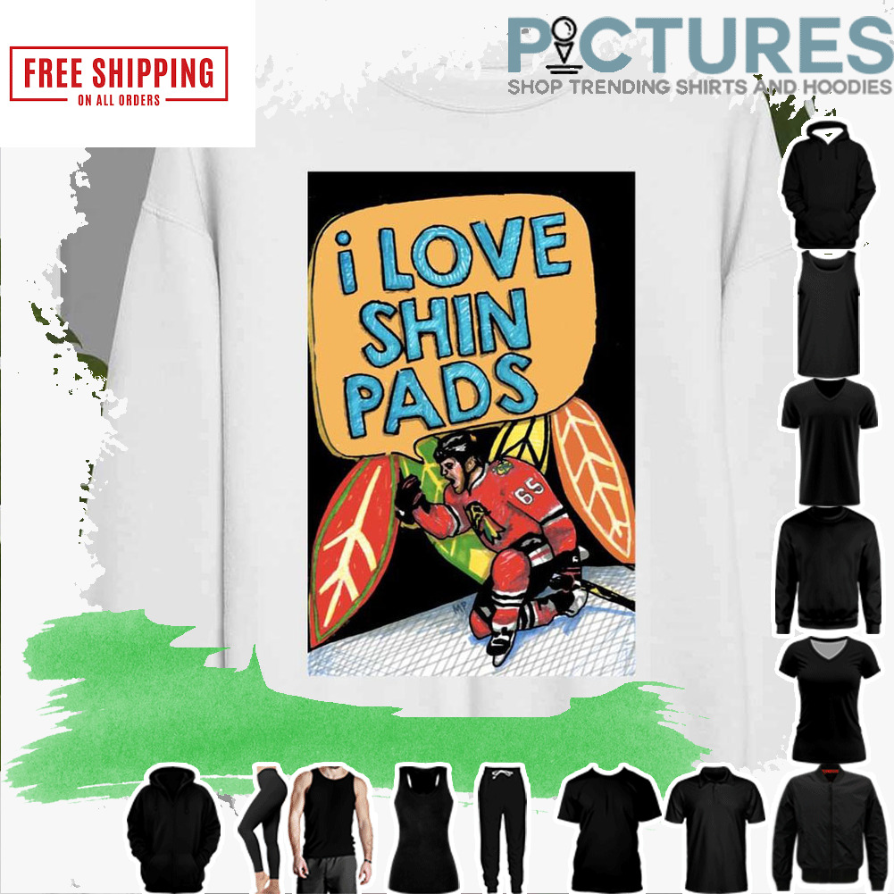 I Love Shin Pads Chicago Blackhawks shirt