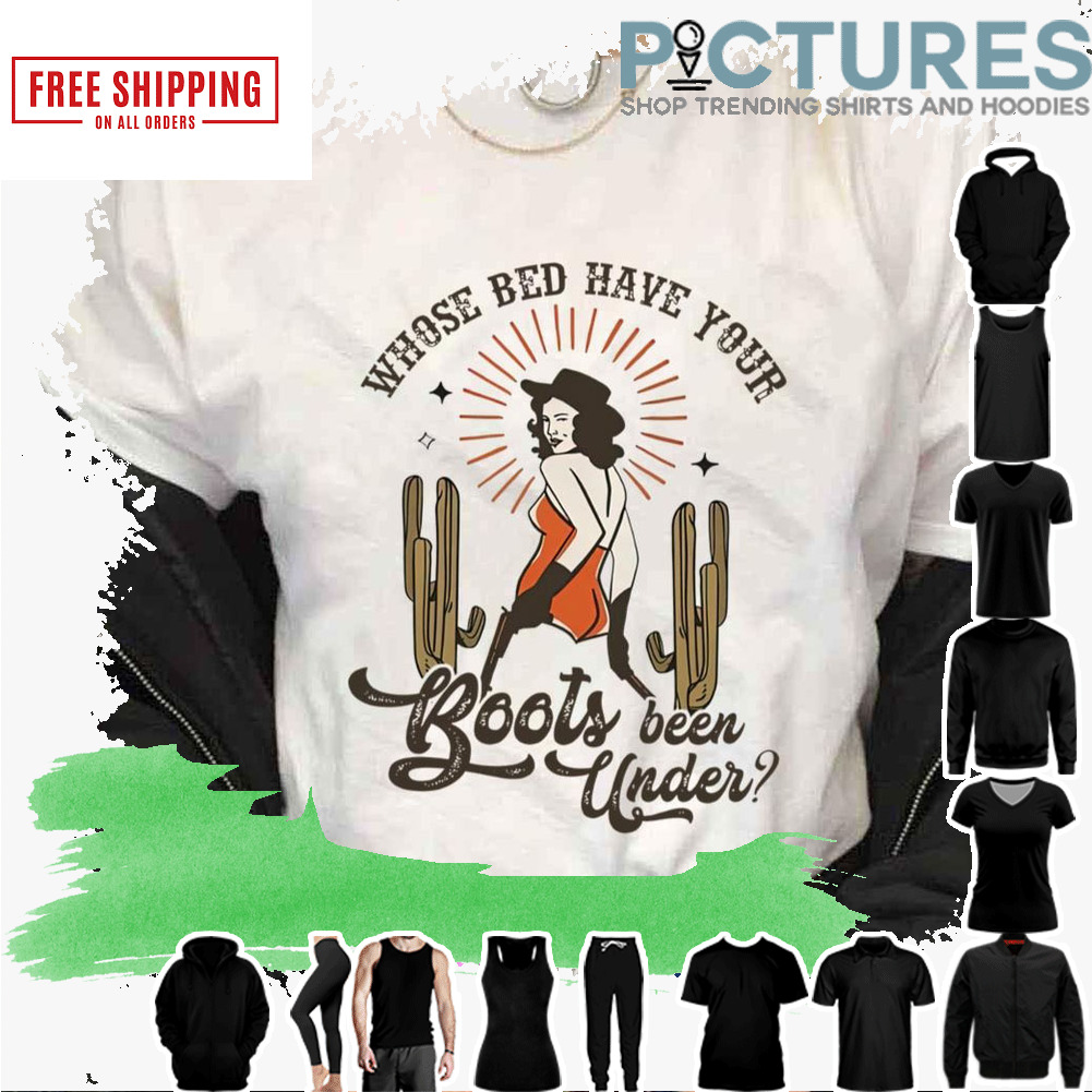Whose Bed Have Your Boots Been Under Shania Twain shirt