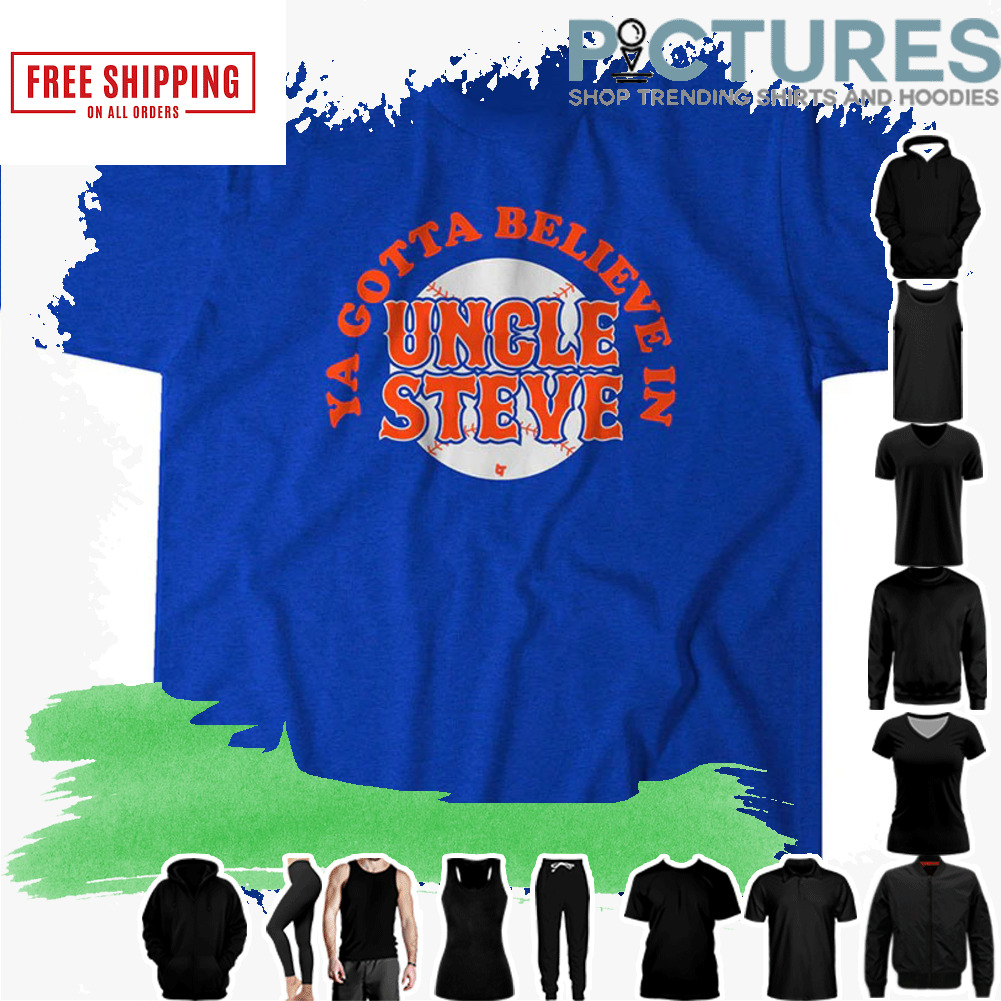 Ya Gotta Believe in uncle Steve shirt