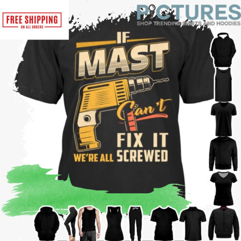 If mast can't fix it we're all screwed shirt