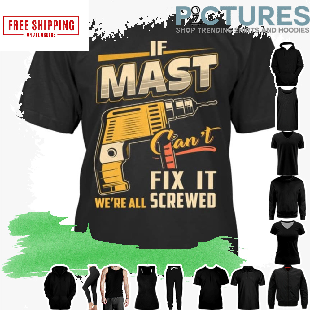 If mast can't fix it we're all screwed shirt