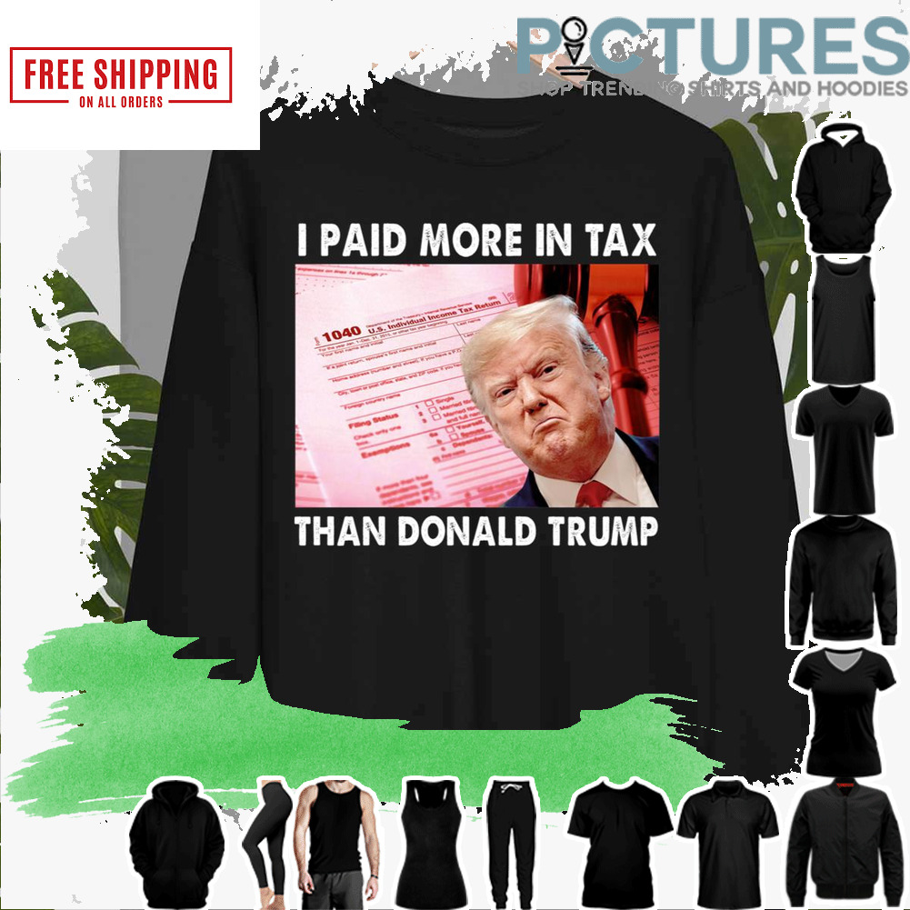 I paid more in tax than Donald trump shirt
