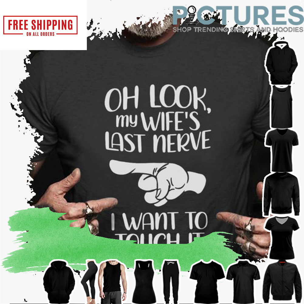 Oh look my wife's last nerve I want to touch it shirt