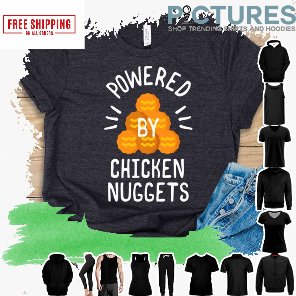 Powered by chicken nuggets shirt
