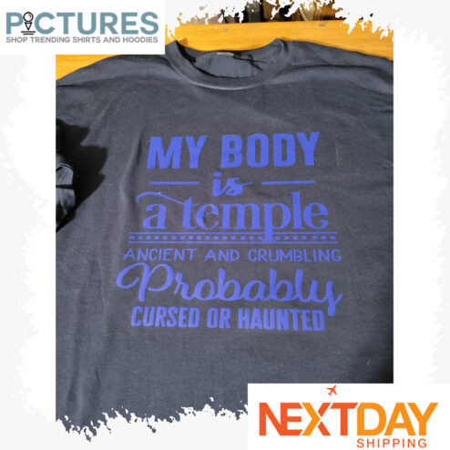 My body is a temple ancient and crumbling probably cursed or haunted shirt