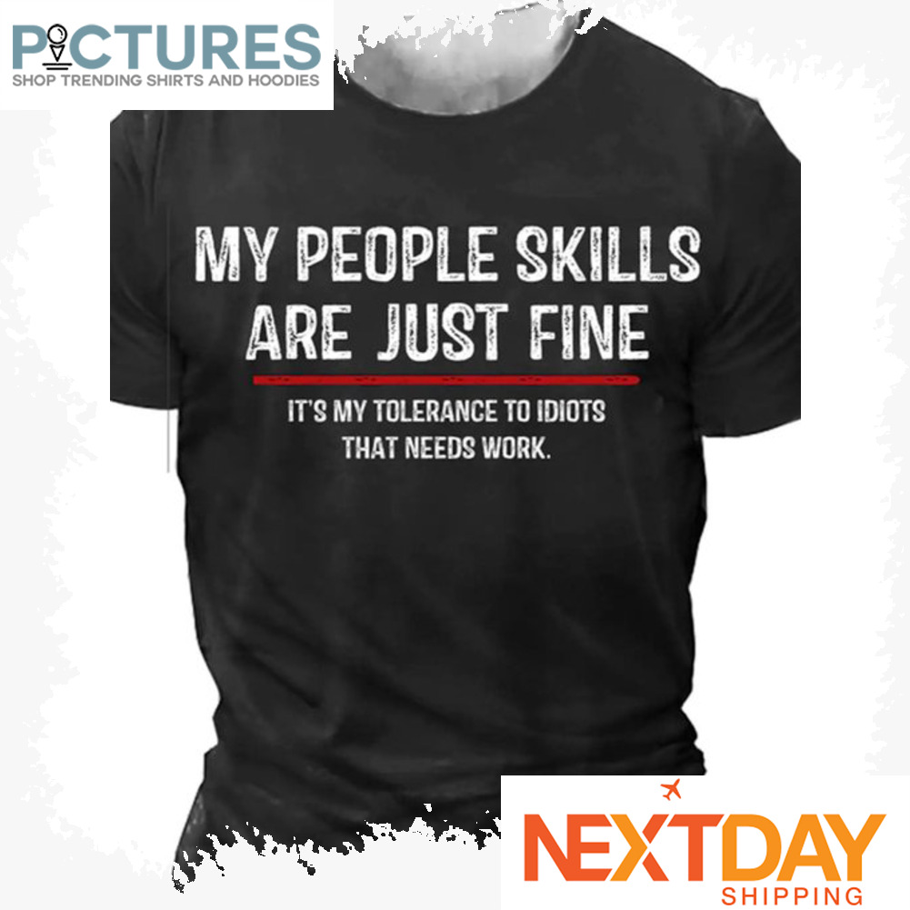 My people skills are just fine it's my tolerance to idiots that needs work vintage shirt