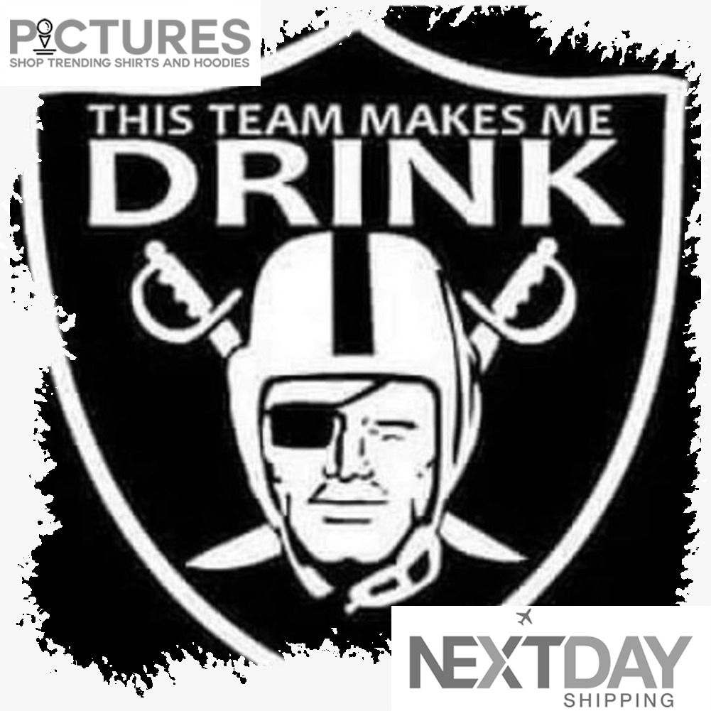 Oakland Las Vegas Raiders This team makes me Drink NFL shirt