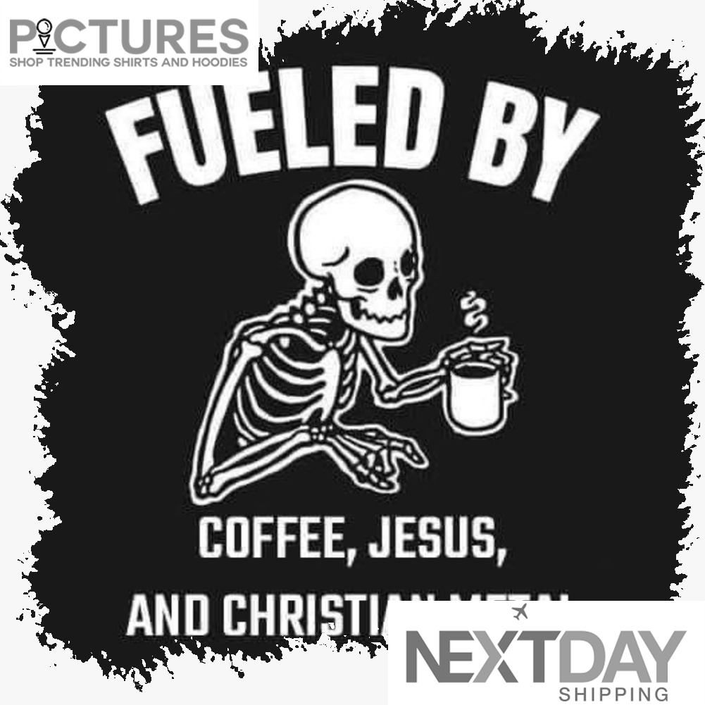 Skeleton fueled by coffee Jesus and Christian Metal shirt