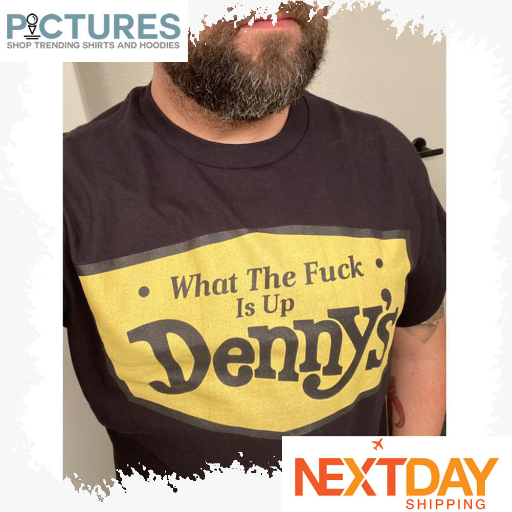 What the fuck is up Denny's shirt