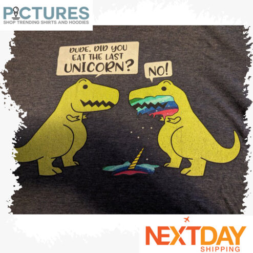 Dinosaur Dude Did you eat the Last Unicorn No shirt