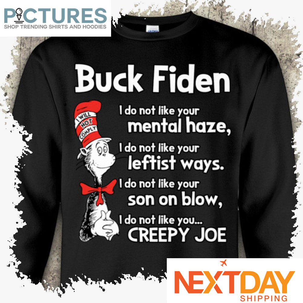 Dr Sesuss Buck Fiden I will not comply I do not like your mental haze leftist ways son on blow Creepy Joe shirt