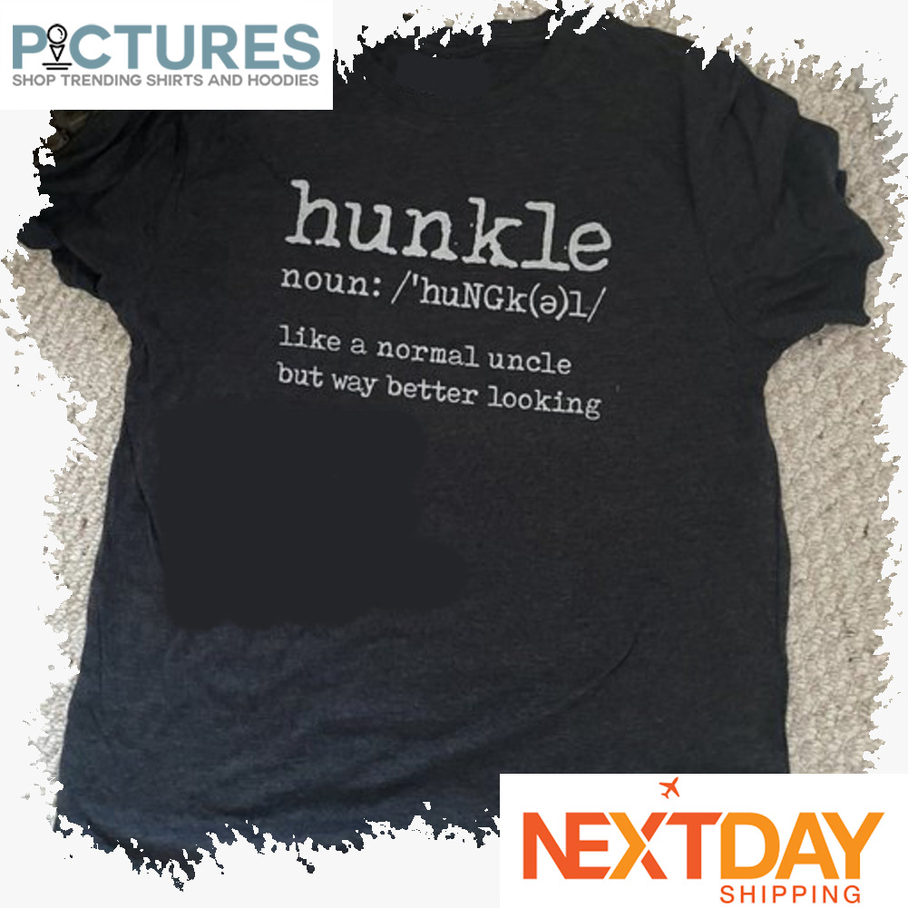Hunkle noun like a normal uncle but way better looking shirt