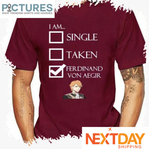 I am single Taken Ferdinand Von Aegir shirt