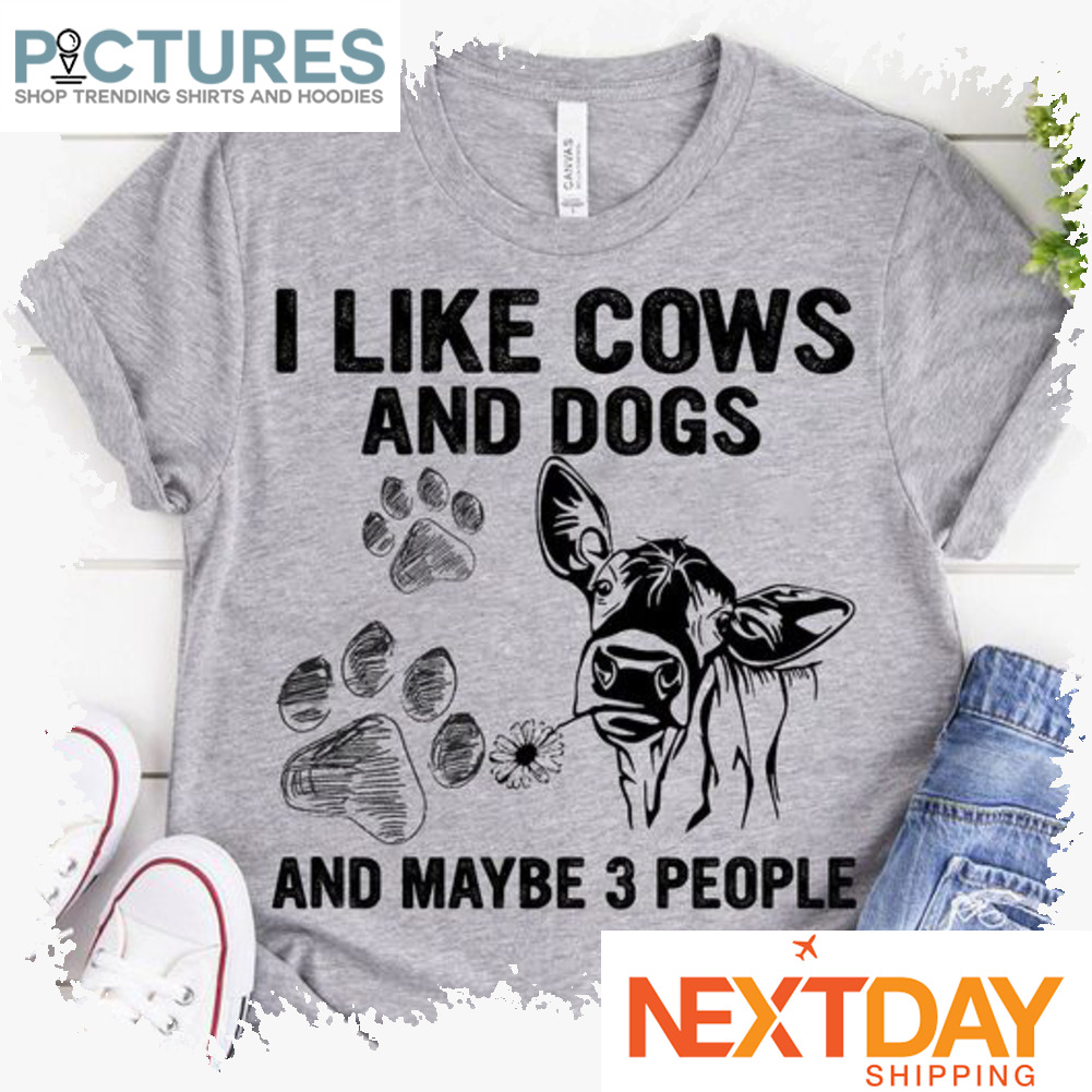 I like cows and Dogs and maybe 3 people shirt